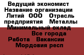 Ведущий экономист › Название организации ­ Литий, ООО › Отрасль предприятия ­ Металлы › Минимальный оклад ­ 24 000 - Все города Работа » Вакансии   . Мордовия респ.